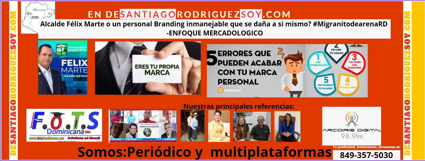 Alcalde Félix Marte o un personal Branding inmanejable que se daña a si mismo? #MigranitodearenaRD -ENFOQUE MERCADOLOGICO